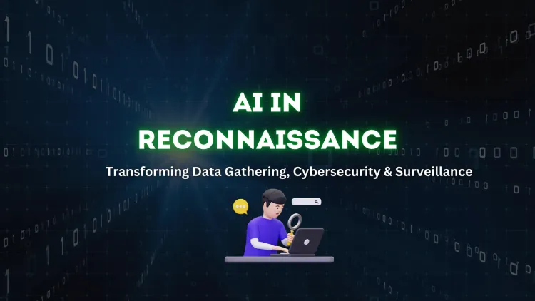 The Rise of AI in Reconnaissance and Data Gathering | How Artificial Intelligence is Transforming Intelligence Collection, Cybersecurity, and Surveillance
