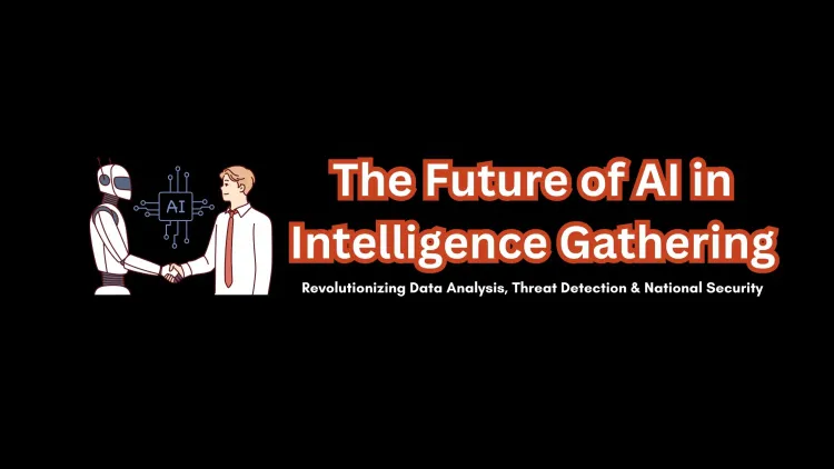 The Future of AI in Intelligence Gathering |  Revolutionizing Data Analysis, Threat Detection, and National Security