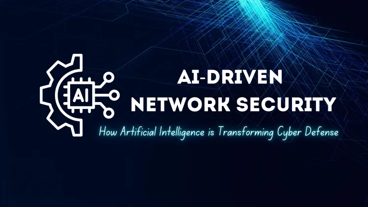 AI-Driven Network Security | How Artificial Intelligence is Transforming Cyber Defense