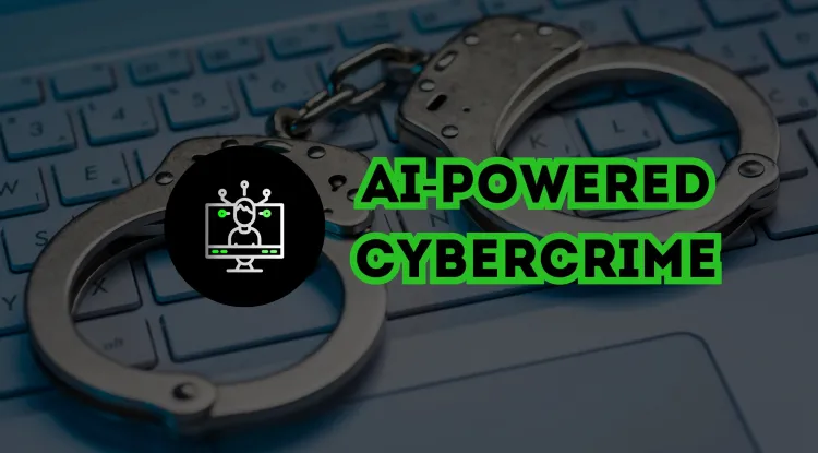 AI-Powered Cybercrime |  How Hackers Use Artificial Intelligence for Illegal Activities and How to Stop Them