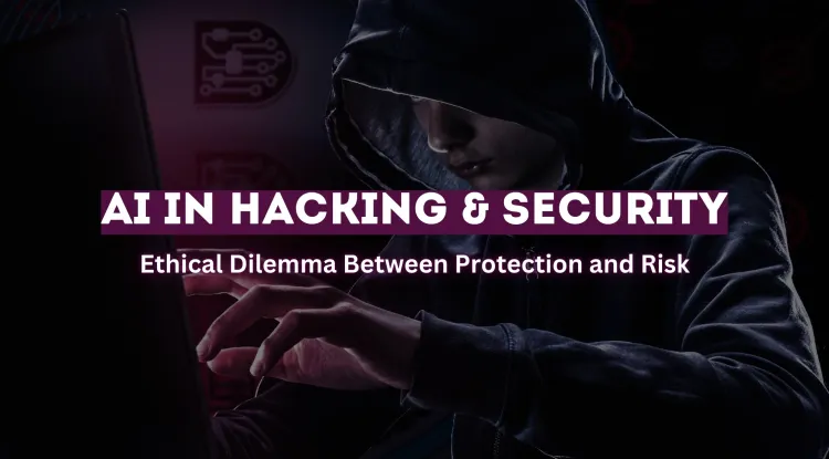 The Ethics of Using AI for Hacking and Security |  Balancing Protection and Risk