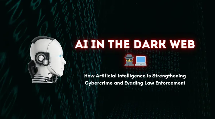 AI in the Dark Web |  How Artificial Intelligence is Strengthening Cybercrime and Evading Law Enforcement