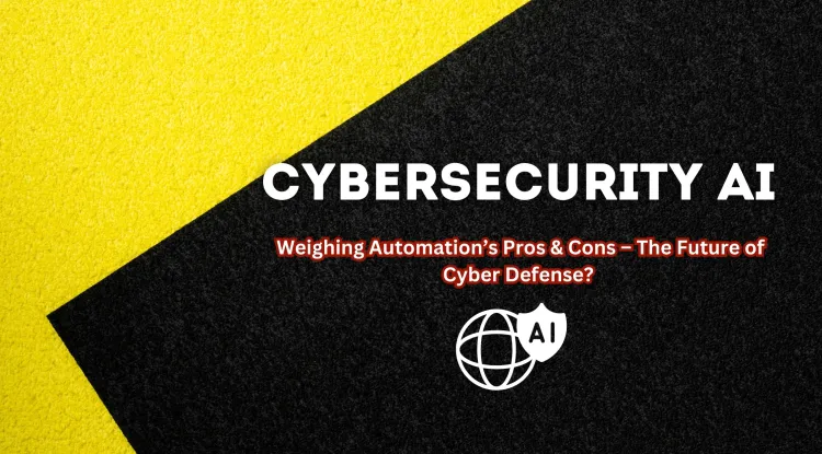 Cybersecurity AI | The Pros and Cons of Automation – Is AI the Future of Cyber Defense?