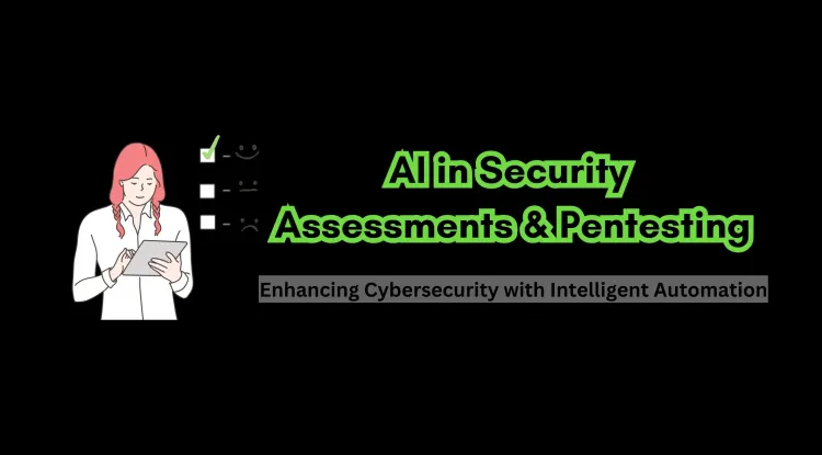 How AI is Transforming Security Assessments and Pentesting | Enhancing Cybersecurity with Intelligent Automation