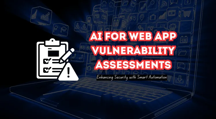 Using AI for Vulnerability Assessments in Web Applications |  Enhancing Security with Smart Automation