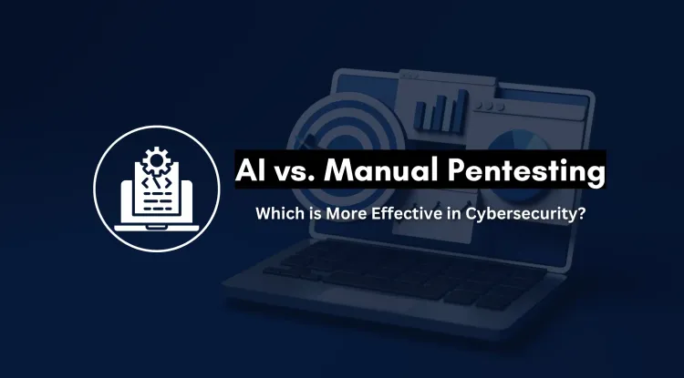 AI vs. Manual Pentesting | Which is More Effective for Cybersecurity?
