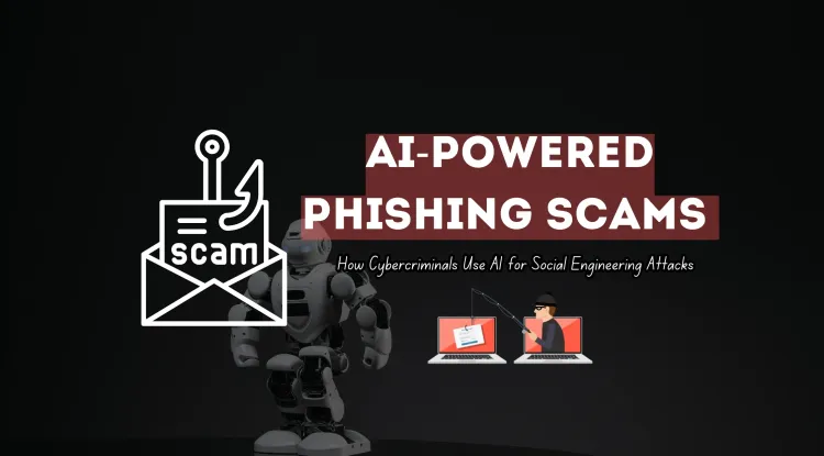 How Cybercriminals Use AI to Create Convincing Phishing Scams |  The Rise of AI-Driven Social Engineering