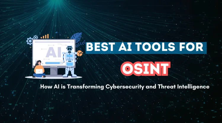 The Best AI Tools for Open-Source Intelligence (OSINT) Gathering |  How AI is Revolutionizing Cybersecurity and Threat Intelligence