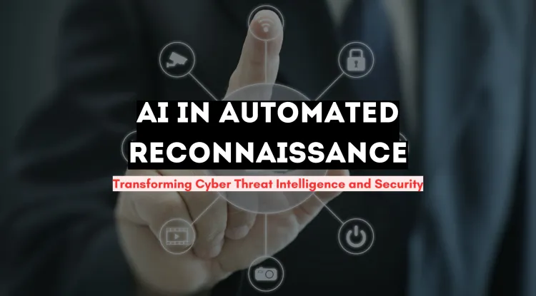 The Role of AI in Automated Reconnaissance | How Artificial Intelligence is Transforming Cyber Threat Intelligence and Security