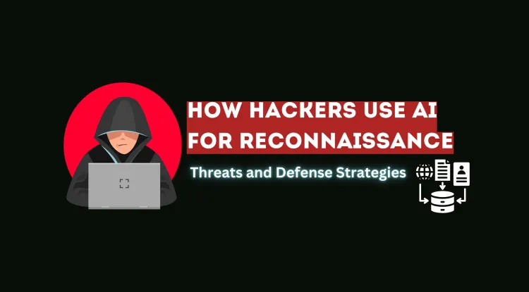 How Hackers Use AI for Passive and Active Reconnaissance |  Understanding the Threats and Defensive Strategies