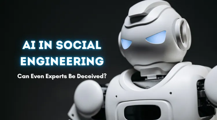 AI in Social Engineering | Can It Fool Even the Smartest Users? Understanding AI-Powered Phishing, Deepfake Attacks, and Business Email Scams