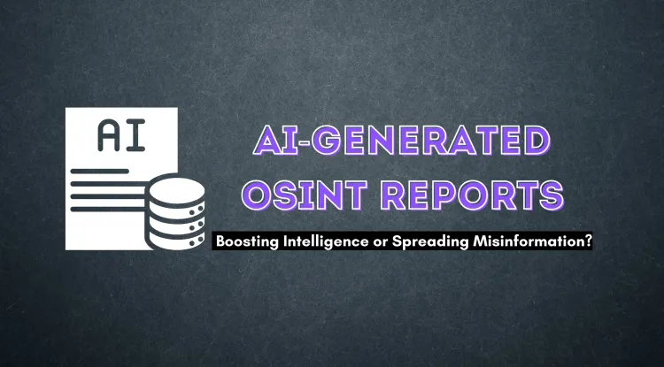 AI-Generated OSINT Reports| Enhancing Intelligence or Risking Misinformation?