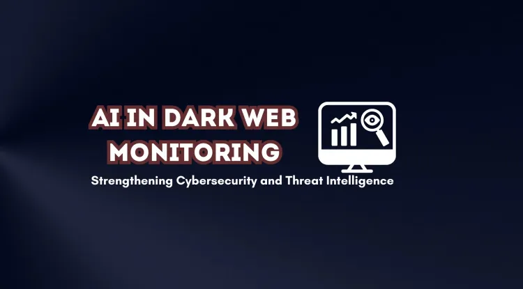 How AI is Being Used to Monitor the Dark Web |  Enhancing Cybersecurity and Threat Intelligence