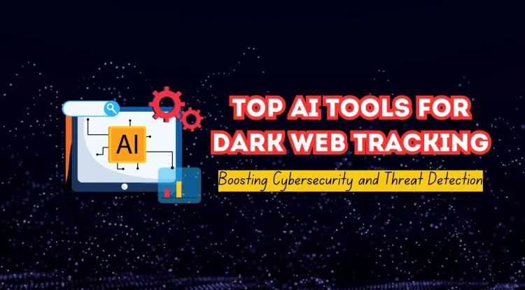 The Best AI Tools for Tracking Dark Web Activity |  Enhancing Cybersecurity and Threat Detection
