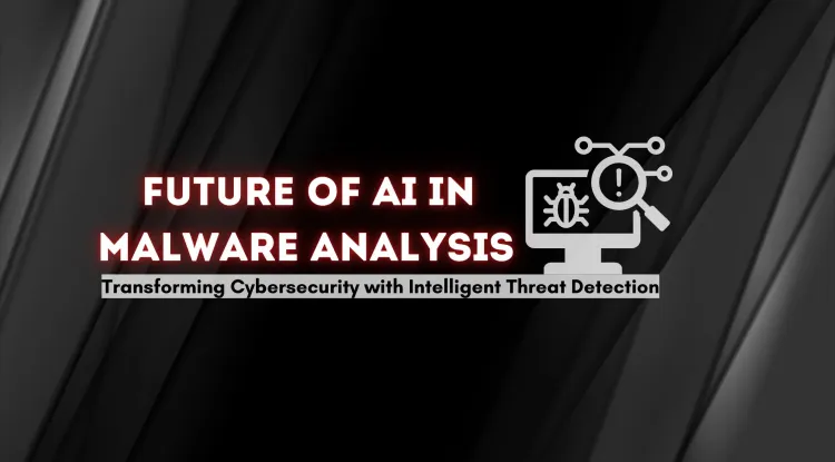 Future of AI in Malware Analysis |  How AI is Revolutionizing Cybersecurity