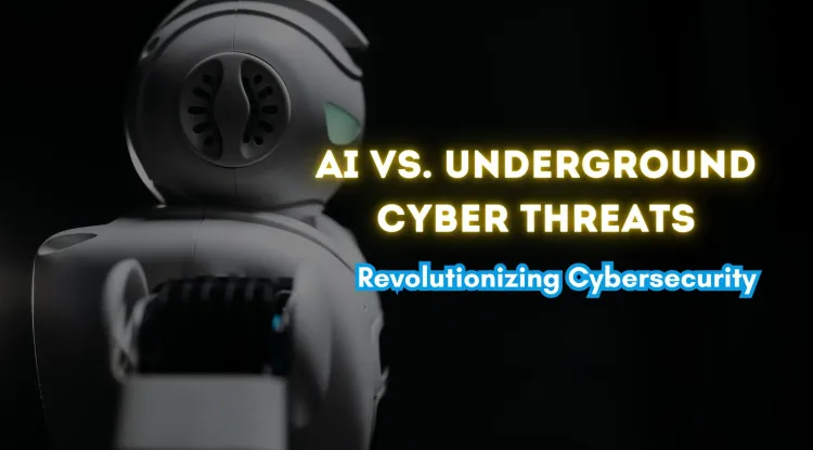 AI and the Fight Against Underground Cyber Threats |  How Artificial Intelligence is Revolutionizing Cybersecurity