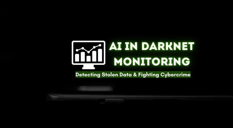 How AI is Transforming Darknet Monitoring |  Detecting Stolen Data and Fighting Cybercrime