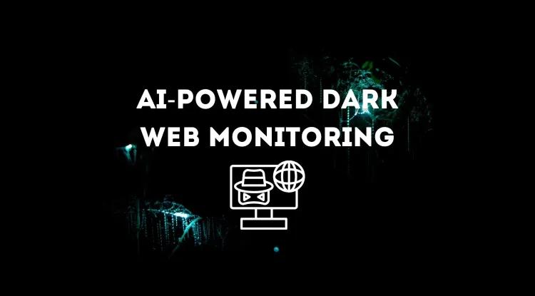 The Future of AI-Powered Dark Web Monitoring Tools |  How AI is Revolutionizing Cybersecurity