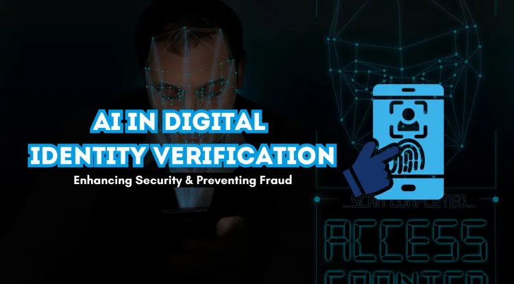 How AI is Transforming Digital Identity Verification |  Enhancing Security, Preventing Fraud, and Streamlining Authentication