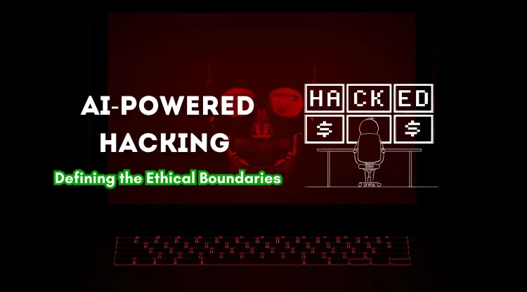 AI-Powered Hacking |  What Are the Ethical Boundaries?