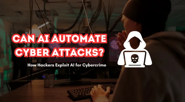 Can AI Be Used to Automate Cyber Attacks? How Hackers Are Exploiting AI for Cybercrime