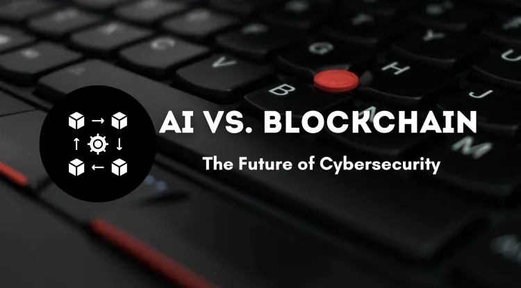 AI vs. Blockchain | Which is the Future of Cybersecurity?