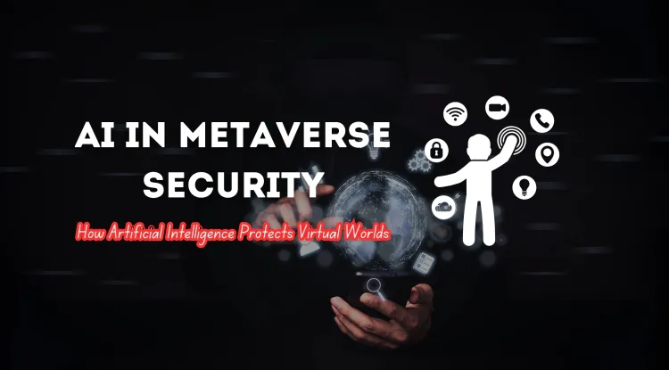 The Role of AI in Securing the Metaverse |  How Artificial Intelligence is Protecting Virtual Worlds