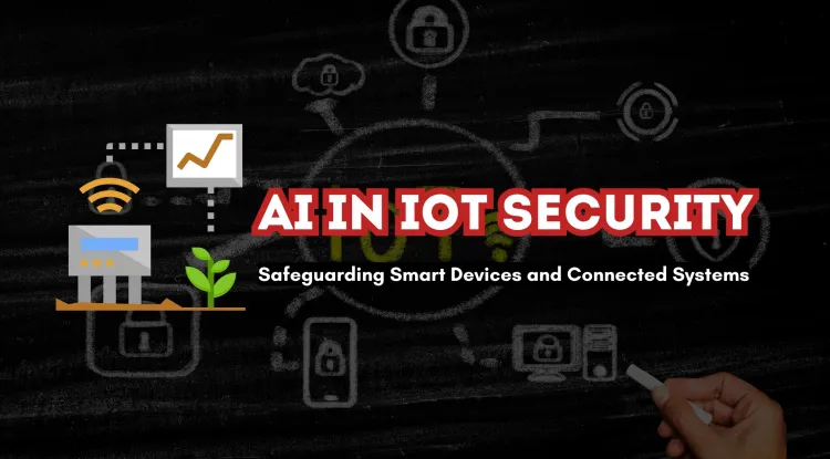 AI-Enhanced Security for IoT and Smart Devices | Safeguarding the Future of Connected Systems