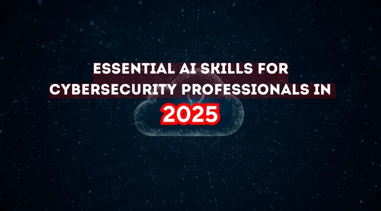 Essential AI Skills Every Cybersecurity Professional Should Master in 2026