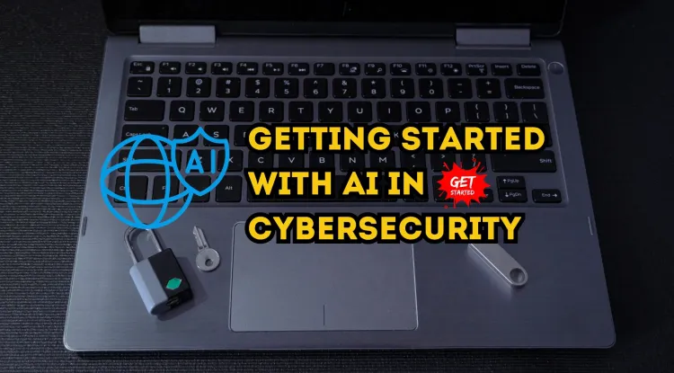 How to Get Started with AI in Cybersecurity |  A Beginner’s Guide to AI-Powered Threat Defense
