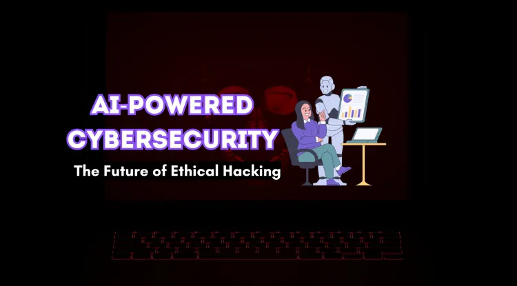 AI-Powered Cybersecurity |  The Next Big Thing in Ethical Hacking