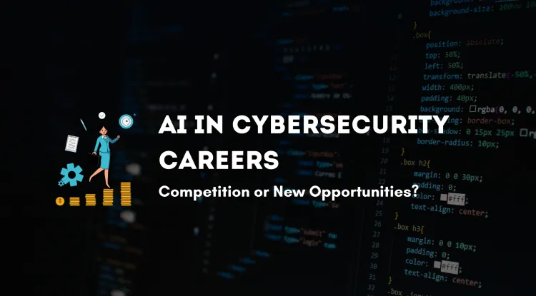 AI in Cybersecurity Careers |  Is It Making Jobs More Competitive or Creating New Opportunities?