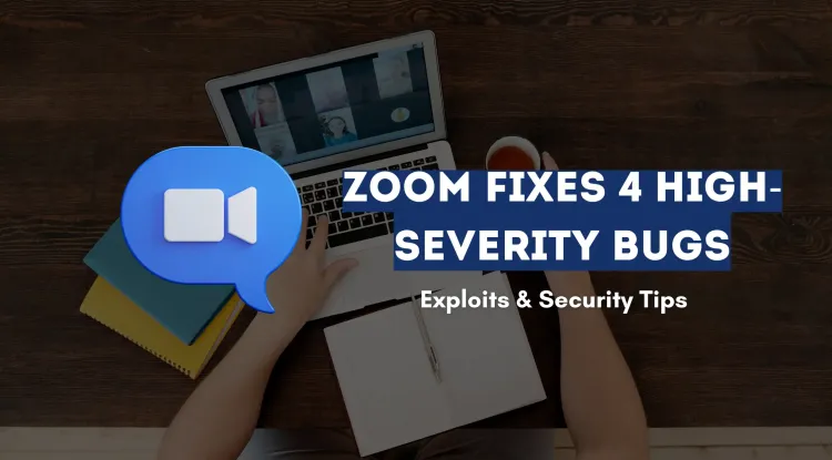 Zoom Patches Four High-Severity Vulnerabilities | How Attackers Exploit Them and How to Stay Safe