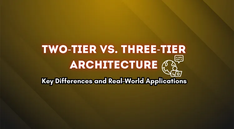 Two-Tier vs. Three-Tier Architecture |  Understanding the Differences, Real-Time Uses, and Comparative Analysis