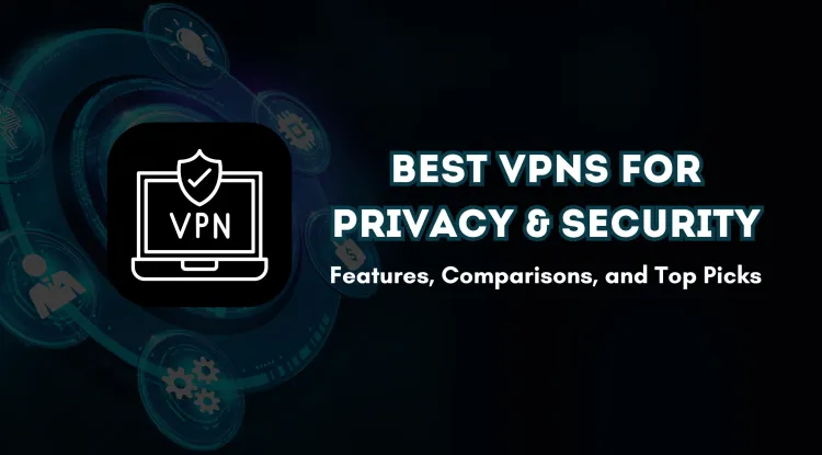Top VPNs for Online Privacy and Security |  Features, Comparisons, and Best Picks for Safe Browsing