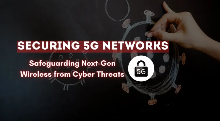 Securing 5G Networks |  Protecting Next-Generation Wireless Infrastructure from Cyber Threats, Attacks, and Vulnerabilities
