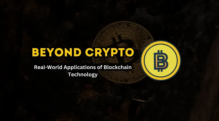 Beyond Cryptocurrencies | How Blockchain is Revolutionizing Industries with Real-World Applications