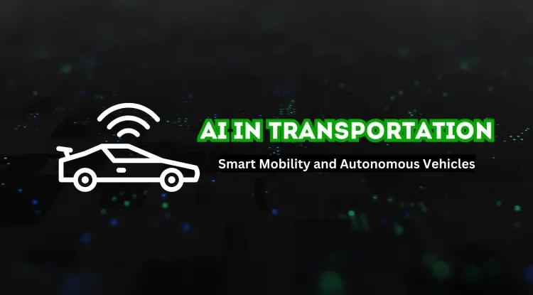 How Artificial Intelligence is Transforming Transportation |  Smart Mobility, Autonomous Vehicles, and Traffic Management