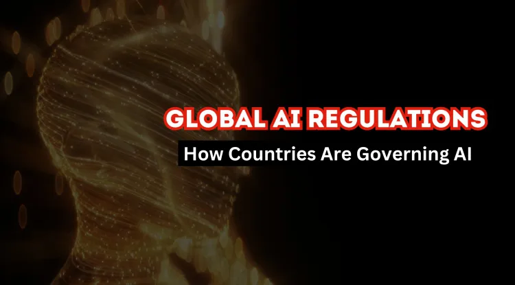 A Comprehensive Guide to Global AI Regulations | How Countries Are Governing Artificial Intelligence