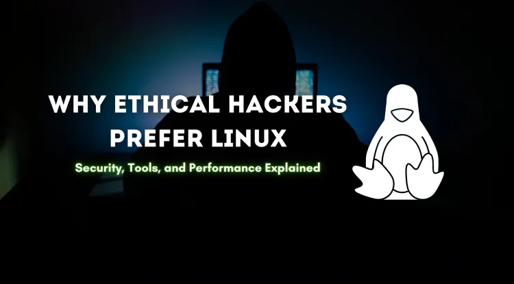 Why Ethical Hackers Prefer Linux Over Other Operating Systems | A Comprehensive Guide to Security, Tools, and Performance