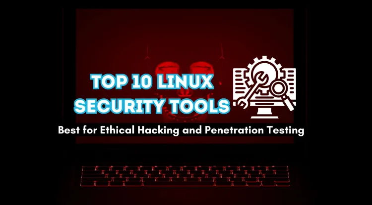 Top 10 Linux Security Tools for Ethical Hackers | Best Tools for Penetration Testing and Network Security