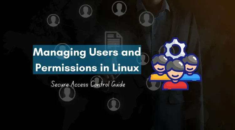 Managing Users and Permissions in Linux | A Complete Guide to Secure Access Control