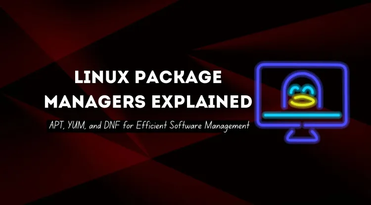 Exploring Linux Package Managers |  Understanding APT, YUM, and DNF for Efficient Software Management