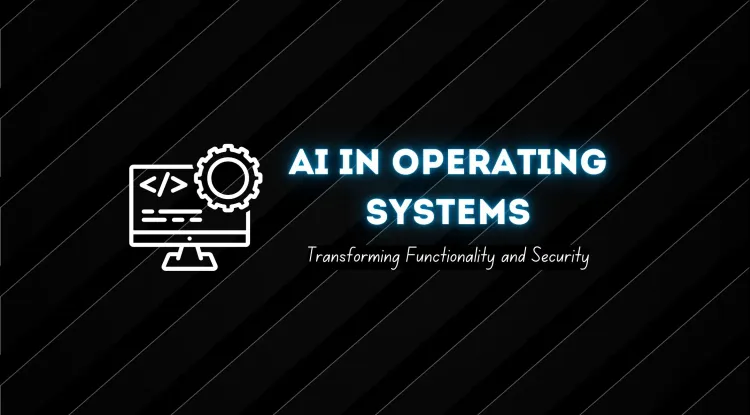 AI Integration in Operating Systems | How Artificial Intelligence is Revolutionizing OS Functionality and Security