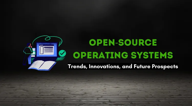 Open-Source Operating Systems |  Trends, Innovations, and Their Future in Computing