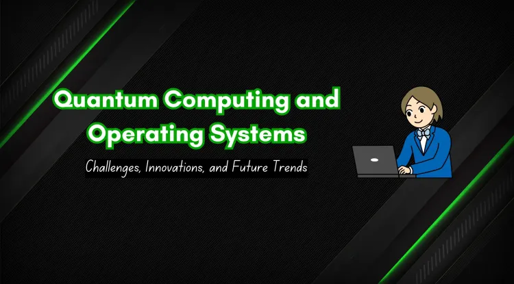The Impact of Quantum Computing on Operating Systems |  Challenges, Innovations, and Future Trends