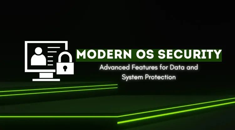 Security Enhancements in Modern Operating Systems | Advanced Features for Protecting Data, Users, and Systems from Cyber Threats