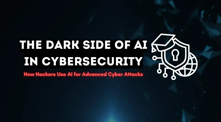 The Dark Side of AI in Cybersecurity |  How Hackers Are Using AI for Advanced Cyber Attacks and Threats