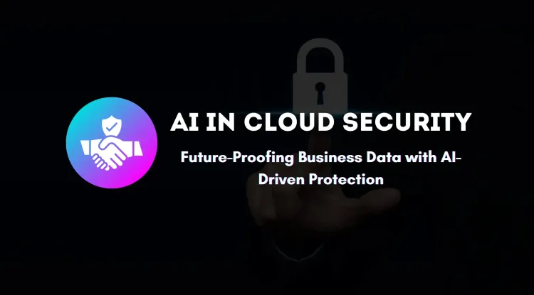How AI is Strengthening Cloud Security |  The Future of AI-Driven Cloud Protection for Businesses and Organizations