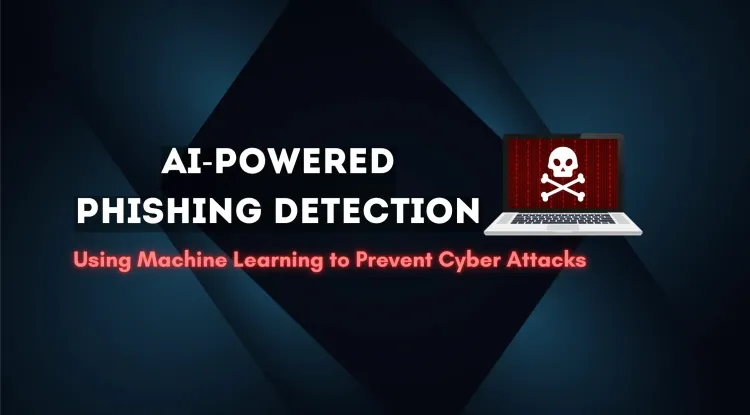 AI-Powered Phishing Detection |  How Machine Learning is Transforming Cybersecurity to Prevent Phishing Attacks